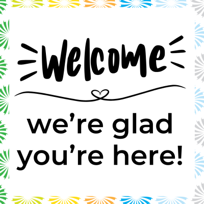 Welcome: we're glad you're here!