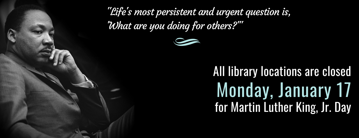 All libraries are closed Monday January 17 for MLK, Jr Day